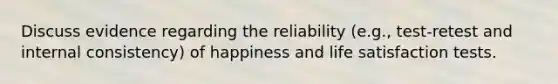 Discuss evidence regarding the reliability (e.g., test-retest and internal consistency) of happiness and life satisfaction tests.