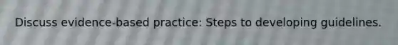 Discuss evidence-based practice: Steps to developing guidelines.