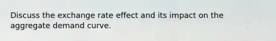 Discuss the exchange rate effect and its impact on the aggregate demand curve.