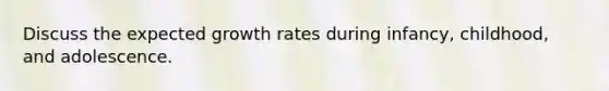 Discuss the expected growth rates during infancy, childhood, and adolescence.