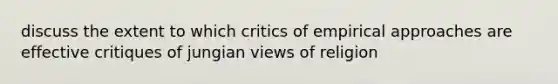 discuss the extent to which critics of empirical approaches are effective critiques of jungian views of religion