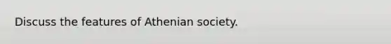 Discuss the features of Athenian society.