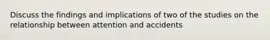 Discuss the findings and implications of two of the studies on the relationship between attention and accidents