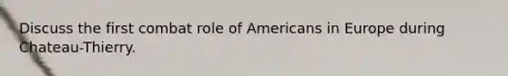 Discuss the first combat role of Americans in Europe during Chateau-Thierry.