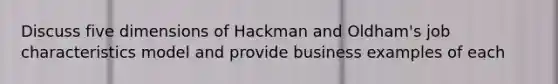 Discuss five dimensions of Hackman and Oldham's job characteristics model and provide business examples of each