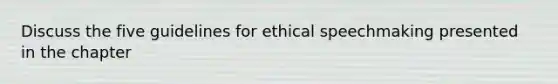 Discuss the five guidelines for ethical speechmaking presented in the chapter