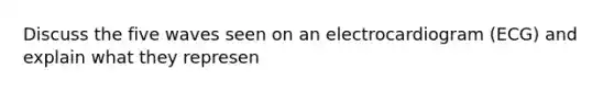 Discuss the five waves seen on an electrocardiogram (ECG) and explain what they represen