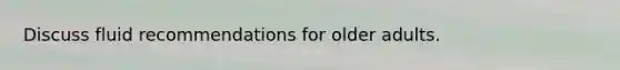 Discuss fluid recommendations for older adults.