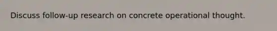 Discuss follow‐up research on concrete operational thought.