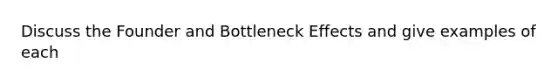 Discuss the Founder and Bottleneck Effects and give examples of each