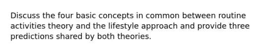 Discuss the four basic concepts in common between routine activities theory and the lifestyle approach and provide three predictions shared by both theories.