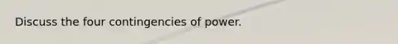 Discuss the four contingencies of power.