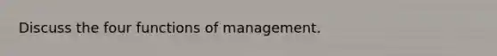 Discuss the four functions of management.