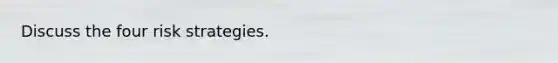 Discuss the four risk strategies.