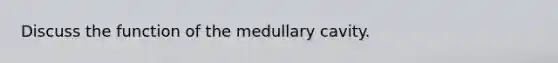 Discuss the function of the medullary cavity.