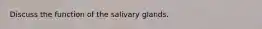 Discuss the function of the salivary glands.