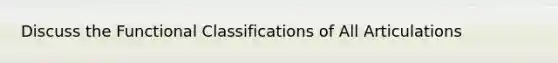 Discuss the Functional Classifications of All Articulations