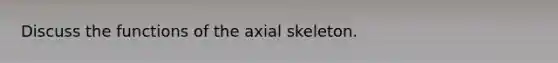 Discuss the functions of the axial skeleton.