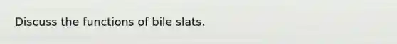 Discuss the functions of bile slats.