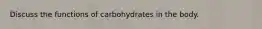 Discuss the functions of carbohydrates in the body.