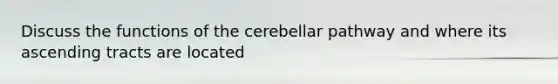 Discuss the functions of the cerebellar pathway and where its ascending tracts are located