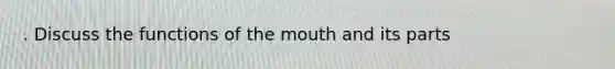 . Discuss the functions of the mouth and its parts