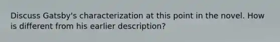 Discuss Gatsby's characterization at this point in the novel. How is different from his earlier description?