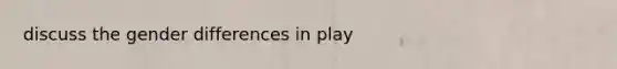 discuss the gender differences in play