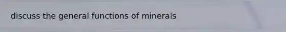 discuss the general functions of minerals