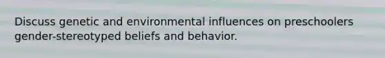 Discuss genetic and environmental influences on preschoolers gender-stereotyped beliefs and behavior.