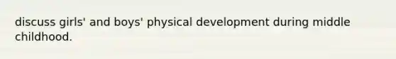 discuss girls' and boys' physical development during middle childhood.