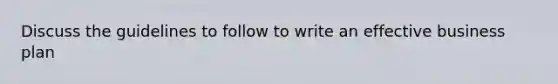 Discuss the guidelines to follow to write an effective business plan