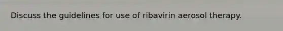 Discuss the guidelines for use of ribavirin aerosol therapy.