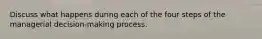 Discuss what happens during each of the four steps of the managerial decision-making process.