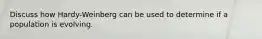 Discuss how Hardy-Weinberg can be used to determine if a population is evolving.