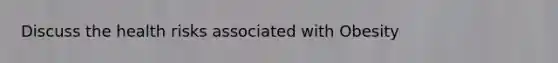 Discuss the health risks associated with Obesity