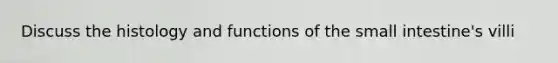 Discuss the histology and functions of the small intestine's villi