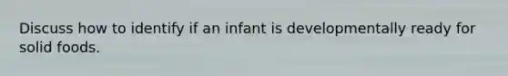 Discuss how to identify if an infant is developmentally ready for solid foods.