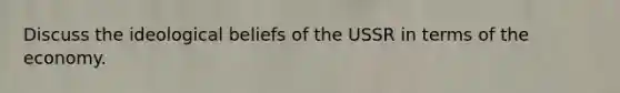 Discuss the ideological beliefs of the USSR in terms of the economy.