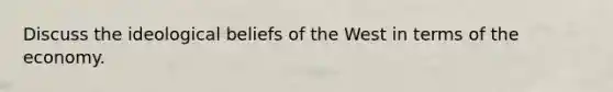 Discuss the ideological beliefs of the West in terms of the economy.