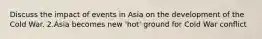 Discuss the impact of events in Asia on the development of the Cold War. 2.Asia becomes new 'hot' ground for Cold War conflict