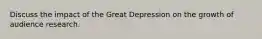 Discuss the impact of the Great Depression on the growth of audience research.