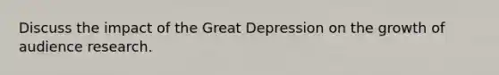 Discuss the impact of the Great Depression on the growth of audience research.