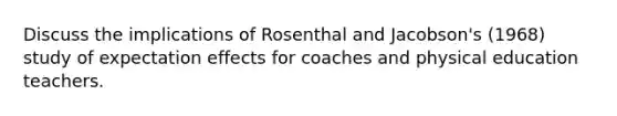 Discuss the implications of Rosenthal and Jacobson's (1968) study of expectation effects for coaches and physical education teachers.