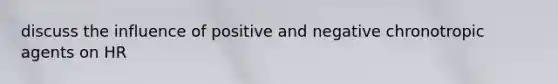 discuss the influence of positive and negative chronotropic agents on HR