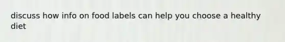 discuss how info on food labels can help you choose a healthy diet