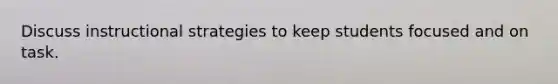 Discuss instructional strategies to keep students focused and on task.