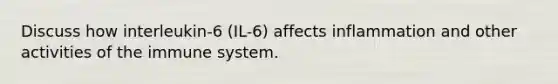 Discuss how interleukin-6 (IL-6) affects inflammation and other activities of the immune system.