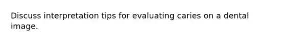 Discuss interpretation tips for evaluating caries on a dental image.