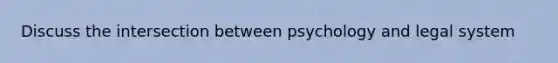 Discuss the intersection between psychology and legal system